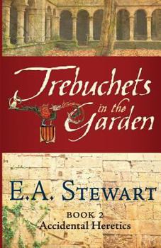 Trebuchets in the Garden - Book #2 of the Accidental Heretics