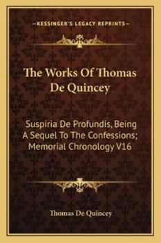 The Works of Thomas de Quincey: Suspiria de Profundis, Being a Sequel to the Confessions; Memorial Chronology V16