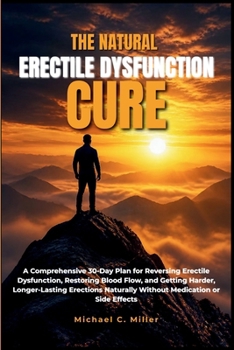 Paperback The Natural Erectile Dysfunction Cure: A Comprehensive 30-Day Plan for Reversing Erectile Dysfunction, Restoring Blood Flow, & Getting Harder, Longer- Book