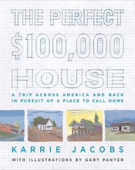 Hardcover The Perfect $100,000 House: A Trip Across America and Back in Pursuit of a Place to Call Home Book