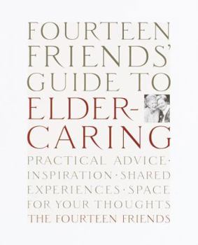 Paperback Fourteen Friends' Guide to Eldercaring: Practical Advice, Inspiration, Shared Experiences, Space for Your Thoughts Book