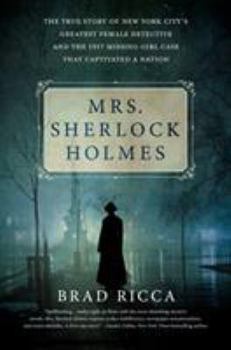 Hardcover Mrs. Sherlock Holmes: The True Story of New York City's Greatest Female Detective and the 1917 Missing Girl Case That Captivated a Nation Book