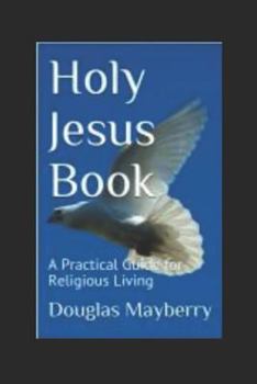Paperback Holy Jesus Book: A Practical Guide for Religious Living Book