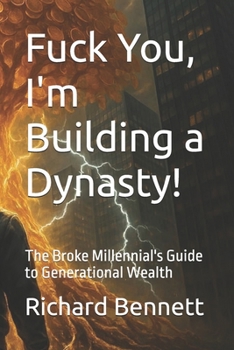 Fuck You, I'm Building a Dynasty!: The Broke Millennial's Guide to Generational Wealth (The Time Lord Framework Series)