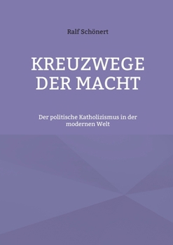Kreuzwege der Macht: Der politische Katholizismus in der modernen Welt (German Edition)