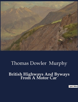 Paperback British Highways And Byways From A Motor Car: Exploring Britain's Historic Routes and Landscapes by Motor Car Book