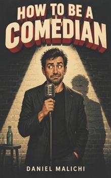 Paperback How to Be a Comedian: The Ultimate Guide to Stand-Up Comedy, Writing Punchlines, Mastering Timing, and Surviving Your First Open Mic Book