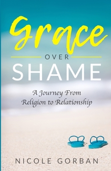 Paperback Grace Over Shame: A Journey From Religion to Relationship Book