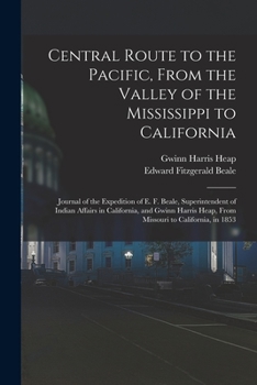 Paperback Central Route to the Pacific, From the Valley of the Mississippi to California: Journal of the Expedition of E. F. Beale, Superintendent of Indian Aff Book