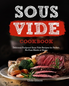 Paperback Sous Vide Cookbook: Delicious Foolproof Sous Vide Recipes for Perfect, No-Fuss Meals at Home Book