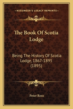 Paperback The Book Of Scotia Lodge: Being The History Of Scotia Lodge, 1867-1895 (1895) Book