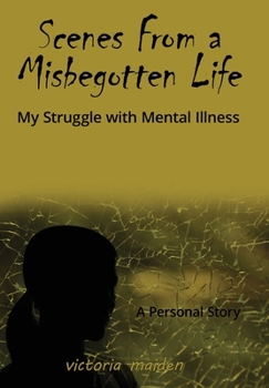 Hardcover Scenes From a Misbegotten Life: My Struggle with Mental Illness Book