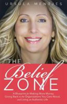 Paperback The Belief Zone: A Blueprint to Make More Money, Give Back to the Organizations You Care About, and Live an Authentic Life Book