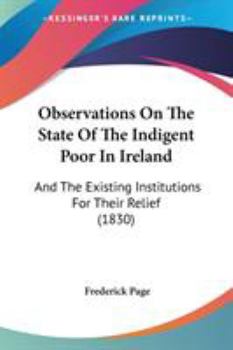 Paperback Observations On The State Of The Indigent Poor In Ireland: And The Existing Institutions For Their Relief (1830) Book