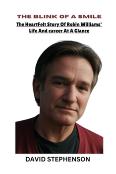 THE BLINK OF A SMILE: The Heartfelt Story of Robin Williams’ Life and Career At A Glance