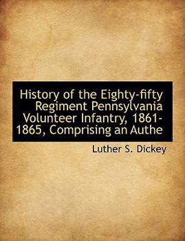 History of the Eighty-Fifty Regiment Pennsylvania Volunteer Infantry, 1861-1865, Comprising an Au