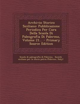 Paperback Archivio Storico Siciliano: Pubblicazione Periodica Per Cura Della Scuola Di Paleografia Di Palermo, Volume 21... - Primary Source Edition [Italian] Book