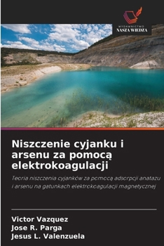 Niszczenie cyjanku i arsenu za pomoca elektrokoagulacji (Polish Edition)