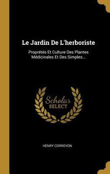 Hardcover Le Jardin De L'herboriste: Proprétés Et Culture Des Plantes Médicinales Et Des Simples... [French] Book