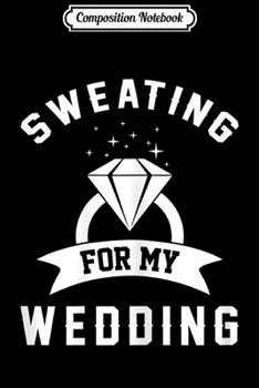 Composition Notebook: Womens Sweating For My Wedding Womens Bride Workout Gym Gift Journal/Notebook Blank Lined Ruled 6x9 100 Pages