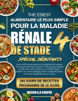 LE GUIDE ALIMENTAIRE LE PLUS SIMPLE POUR LA MALADIE RÉNALE DE STADE 4 SPÉCIAL DÉBUTANTS: Plus de 450 recettes pauvres en phosphore et en sodium, ... nutrition en cas de MRC... (French Edition)
