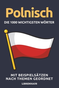 Paperback Polnisch - Die 1000 Wichtigsten Wörter und Wendungen: Neue Vokabeln mit Beispielsätzen lernen - Wortschatz geordnet nach Themen - für Anfänger (A1/A2) [German] Book