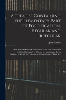 Paperback A Treatise Containing the Elementary Part of Fortification, Regular and Irregular: With Remarks On the Constructions of the Most Celebrated Authors, P Book