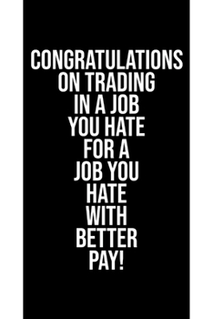 Congratulations: Trading In A Job You Hate For A Job With Better Pay - Funny Promotion Congratulations Saying - Journal Notebook - Congrats On Your Promotion Gift Idea