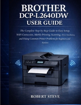 Paperback Brother Dcp-L264odw User Guide: The complete step-by-step Guide to Easy setup, wifi connection, mobile printing, scanning, Driver installation, and fi Book