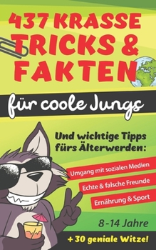 437 Krasse Tricks & Fakten für coole Jungs! Und wichtige Tipps fürs Älterwerden: Umgang mit sozialen Medien, echte & falsche Freunde, Ernährung & Spor