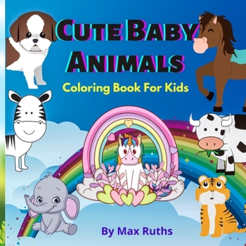 Cute Baby Coloring Book For kids: Easy and Fun Activity Book, Educational Coloring Pages with Animals for Little Kids Age 2-4, 4-8, Boys, Girls, ... Baby Animals, Preschool and Kindergarten