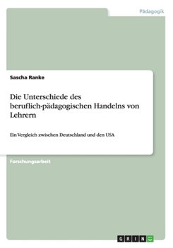 Paperback Die Unterschiede des beruflich-p?dagogischen Handelns von Lehrern: Ein Vergleich zwischen Deutschland und den USA [German] Book