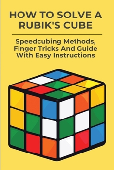 Paperback How To Solve A Rubik's Cube: Speedcubing Methods, Finger Tricks And Guide With Easy Instructions: Book For Solving Rubiks Cube Book