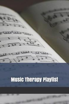 Paperback Music Therapy Playlist: Logbook to Organize Your Favorite Healing, Therapeutic, Soothing and Relaxing Songs Book