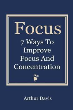 Paperback Focus: 7 Ways To Improve Focus and Concentration Book