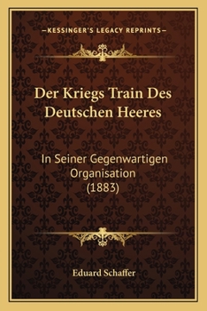 Paperback Der Kriegs Train Des Deutschen Heeres: In Seiner Gegenwartigen Organisation (1883) [German] Book