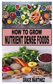 Paperback How to Grow Nutrient Dense Foods: All you needs to know about nutrient dense food and ways to grow them Book