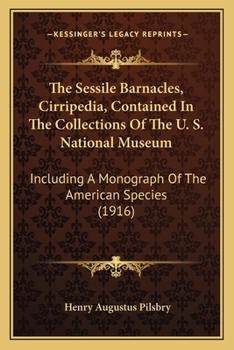 Paperback The Sessile Barnacles, Cirripedia, Contained In The Collections Of The U. S. National Museum: Including A Monograph Of The American Species (1916) Book