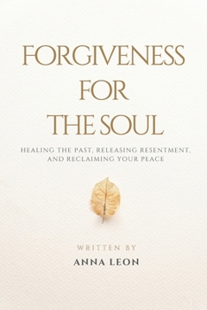 Paperback Forgiveness for the Soul: Healing the Past, Releasing Resentment, and Reclaiming Your Peace Book