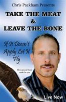 Paperback Take the Meat & Leave the Bone: If It Doesn't Apply Let It Fly Book