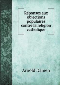 Paperback R?ponses aux objections populaires contre la religion catholique [French] Book
