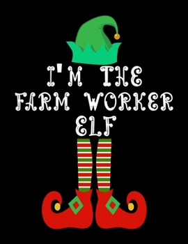 I'm the Farm worker Elf: Farm worker Notebook Journal 8.5 x 11 size 120 Pages Gifts