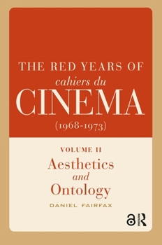 The Red Years of Cahiers Du Cinéma (1968-1973): Volume II, Aesthetics and Ontology