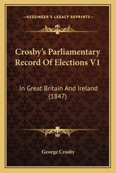 Paperback Crosby's Parliamentary Record Of Elections V1: In Great Britain And Ireland (1847) Book