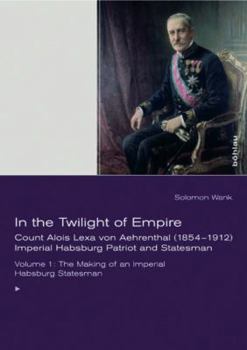 Paperback In the Twilight of Empire: Count Alois Lexa Von Aehrenthal (1854-1912). Imperial Habsburg Patriot and Statesman Book