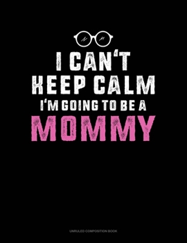 Paperback I Can't Keep Calm I'm Going To Be A Mommy: Unruled Composition Book