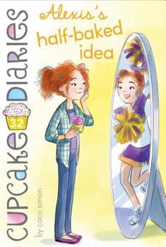 Alexis's Half-Baked Idea - Book #32 of the Cupcake Diaries