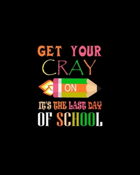 Paperback Get Your Cray On It's The Last Day Of School: Teacher Appreciation Notebook Or Journal Book