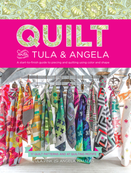 Paperback Quilt with Tula and Angela: A Start-To-Finish Guide to Piecing and Quilting Using Color and Shape Book
