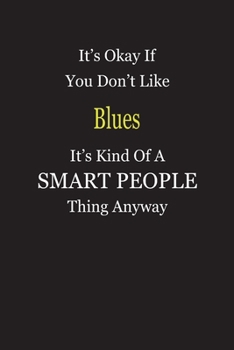It's Okay If You Don't Like Blues It's Kind Of A Smart People Thing Anyway: Blank Lined Notebook Journal Gift Idea